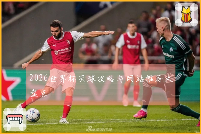 2026世界杯买球攻略与网站推荐大盘点