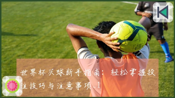 世界杯买球新手指南：轻松掌握投注技巧与注意事项_1